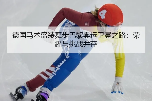 德国马术盛装舞步巴黎奥运卫冕之路：荣耀与挑战并存
