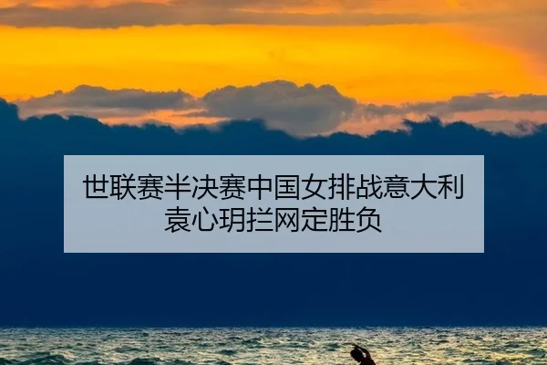 世联赛半决赛中国女排战意大利 袁心玥拦网定胜负