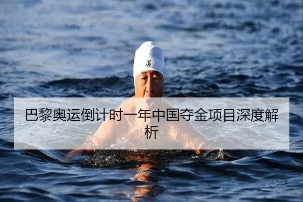 巴黎奥运倒计时一年中国夺金项目深度解析