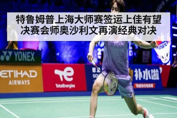 特鲁姆普上海大师赛签运上佳有望决赛会师奥沙利文再演经典对决